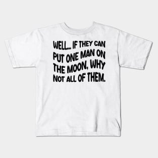 well if they can put one man on the moon why not all of them Kids T-Shirt